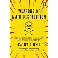Weapons Of Math Destruction: How Big Data Increases Inequality and Threatens Democracy